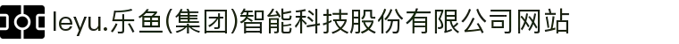 leyu.乐鱼(集团)智能科技股份有限公司网站